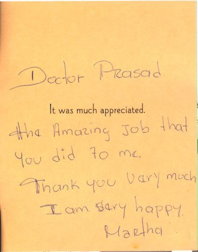 Doctor Prasad, it was much appreciated the amazing job that you did to me. Thank you very much I am very happy. Reviewer: Martha